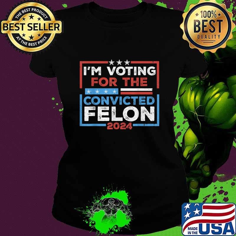 Convicted Felon I'm Voting Convicted Felon 2024 Stars Election T-Shirt