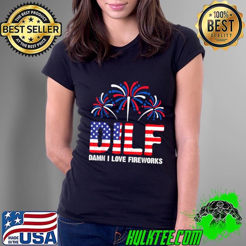 DILF Damn I Love Fireworks Flag American Patriotic July 4th T-Shirt