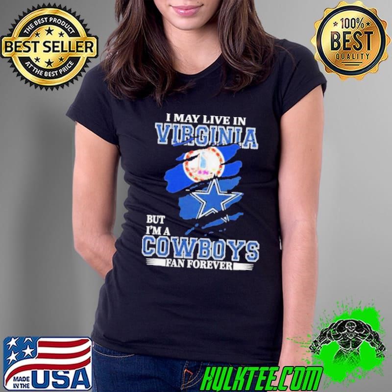 Dallas Cowboys I May Live In Virginia But I’m A Cowboys Fan Forever Ladies Tee Dallas Cowboys I May Live In Virginia But I’m A Cowboys Fan Forever Ladies Tee