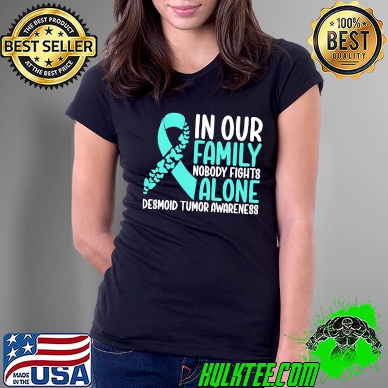 Desmoid Tumor Awareness In Our Family NoBody Fights Alone T-Shirt