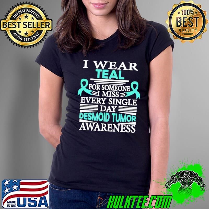 Desmoid Tumor I Wear Teal for Someone Miss Every Single Day Ladies Tee