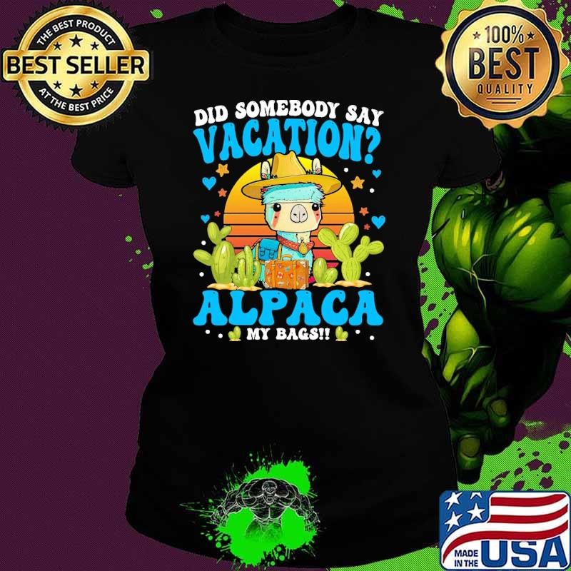 Did Somebody Say Vacation Alpaca My Bags Alpaca Animal Lover Sunset T-Shirt
