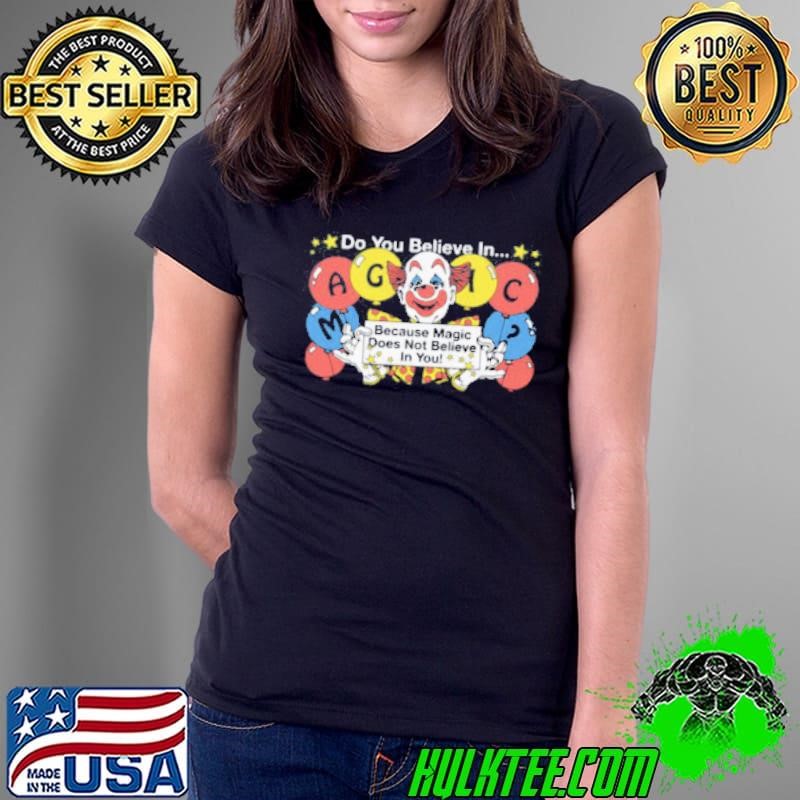 Do You Believe In…Magic Because Magic Does Not Believe In You! by Renaissance Man Shirt