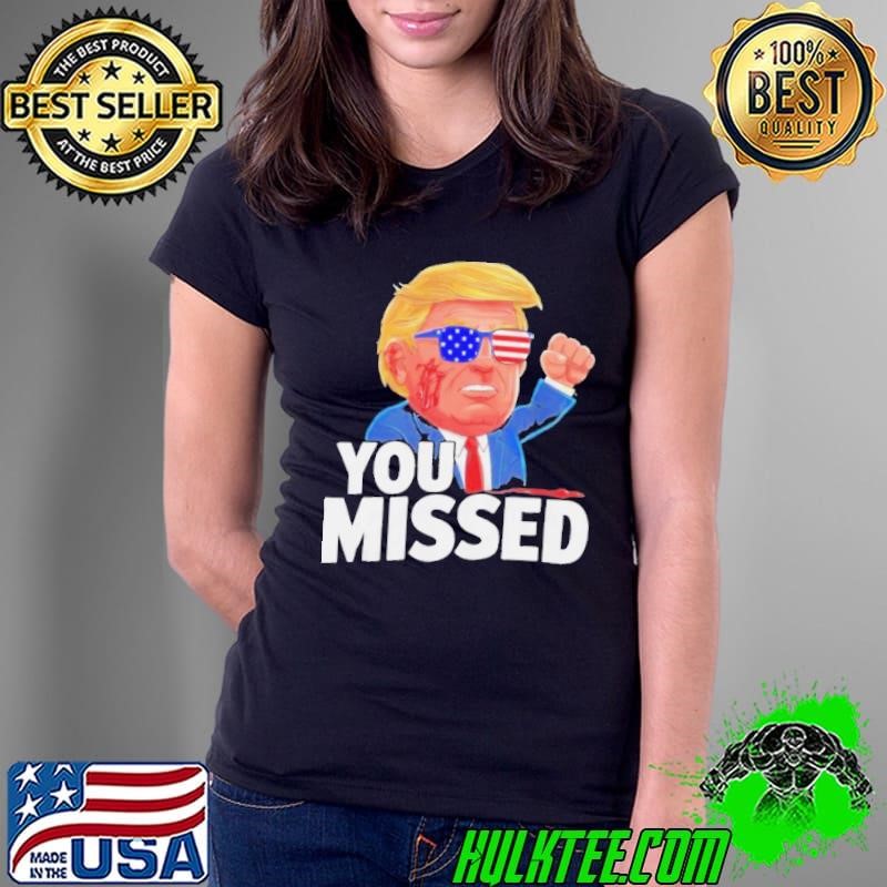 Donald Trump Fight You Missed Shirt