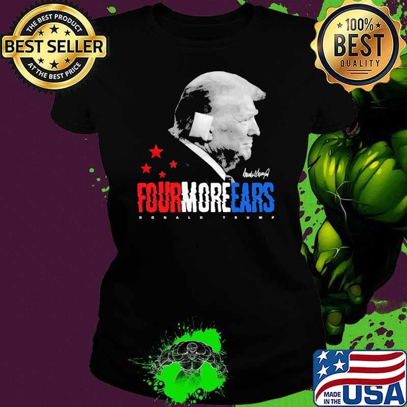 Donald Trump Four more Ears Signature Stars Election 2024 T-Shirt