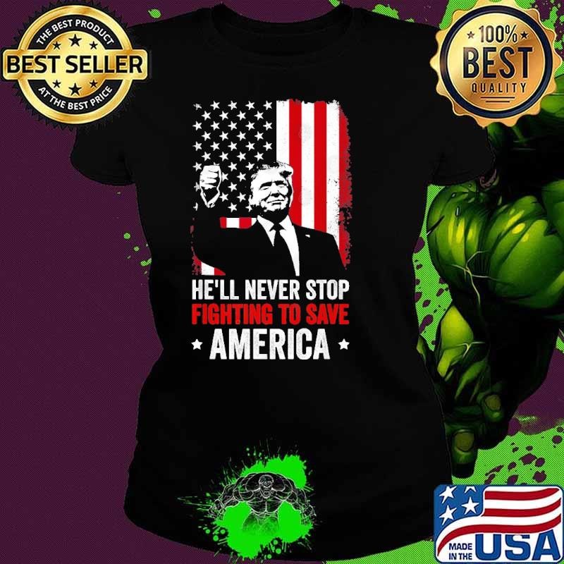 Donald Trump He'll Never Stop Fighting To Save America Usa Flag T-Shirt