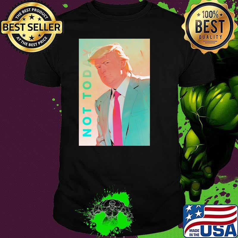 Donald Trump_ NOT TODAY!!! T-Shirt