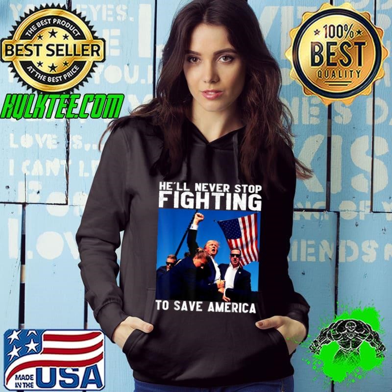 Donald trump he'll never stop fighting to save america election 2024 Hoodie