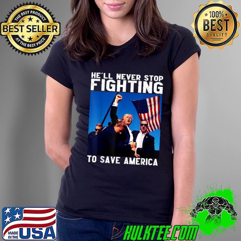 Donald trump he'll never stop fighting to save america election 2024 T-Shirt