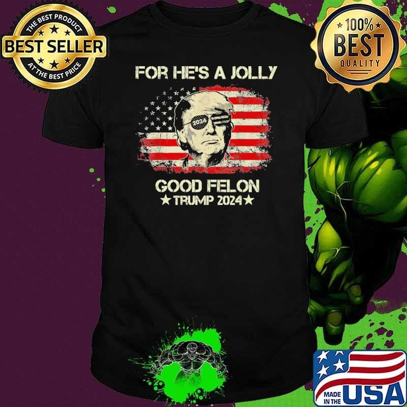 For he's a jolly good felon Trump 2024 President usa flag T-Shirt