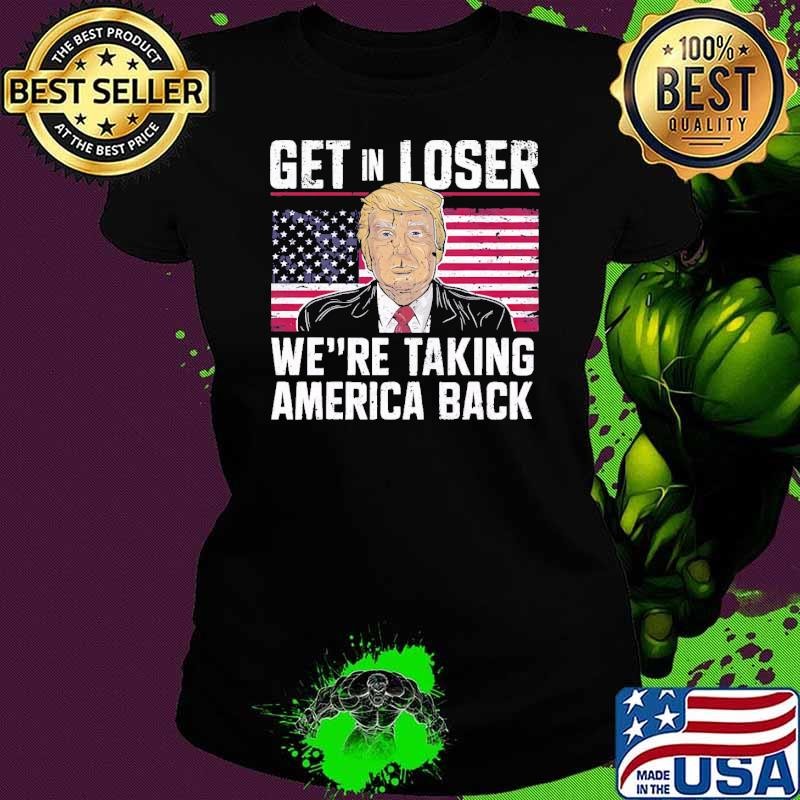 Get In Loser We're Taking America Back TRUMP 2024 Usa Flag Ladies tee