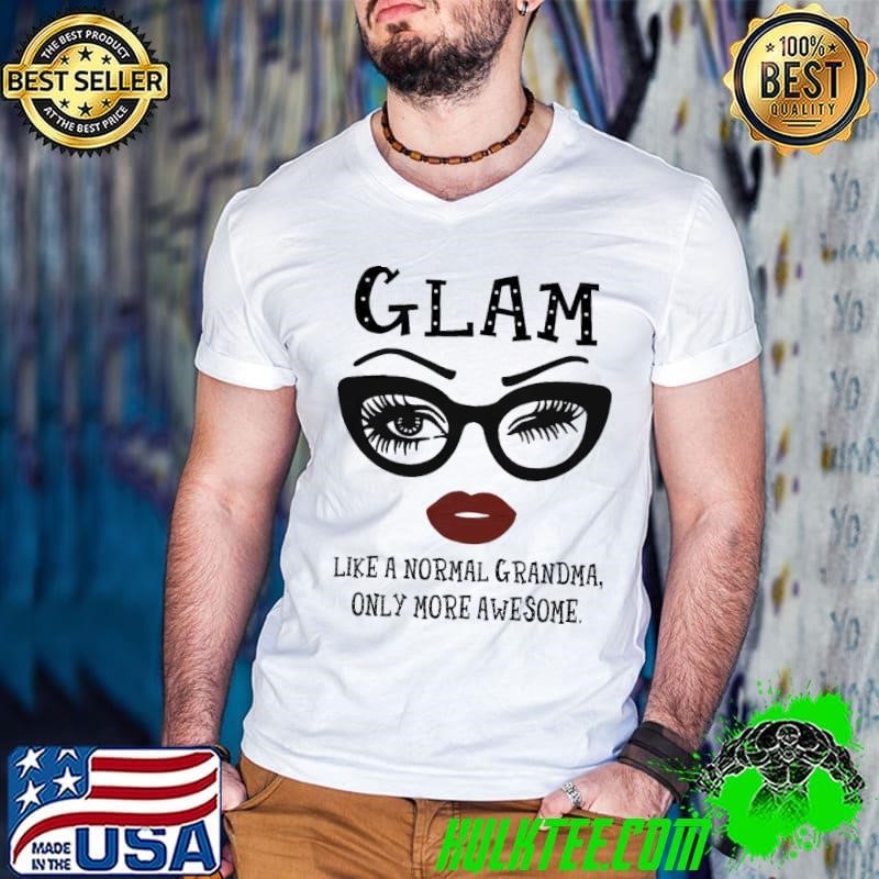 Glam Like A Normal Grandma Only More Awesome Lips Happy Birthday Mothers Day Merry Christmas T-Shirt