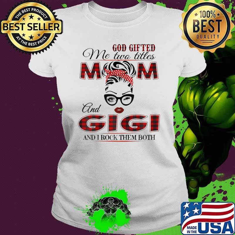 God Gifted Me Two Titles Mom And Gigi And I Rock Them Both T-Shirt
