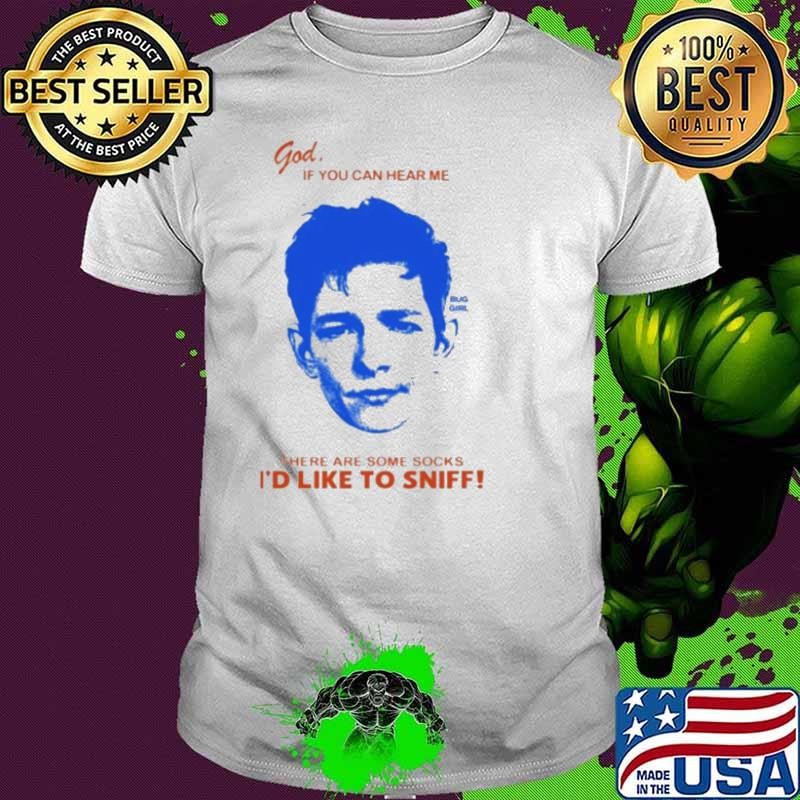 God If You Can Hear Me There Are Some Socks I’d Like To Sniff Shirt
