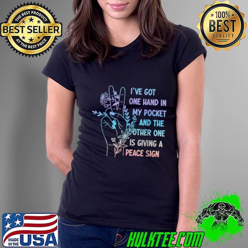 Got One Hand My Pocket The Other One Givng Peace Sign T-Shirt