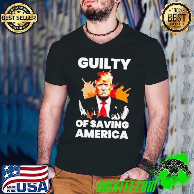 Guilty Of Saving America Trump Convicted Felon Shirt