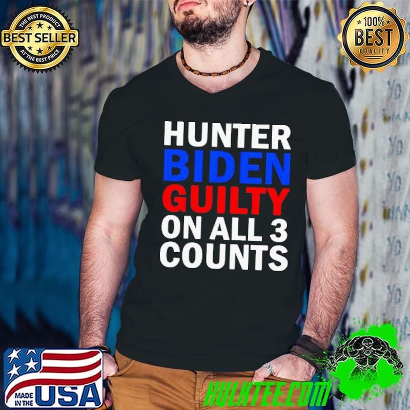 Guilty on All 3 Counts Hunter Biden Shirt