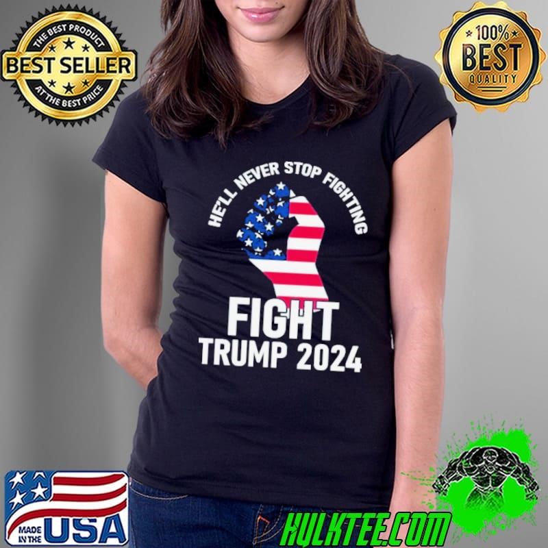 He Will Never Stop Fighting To Save America Fight Trump 2024 Flag Shirt
