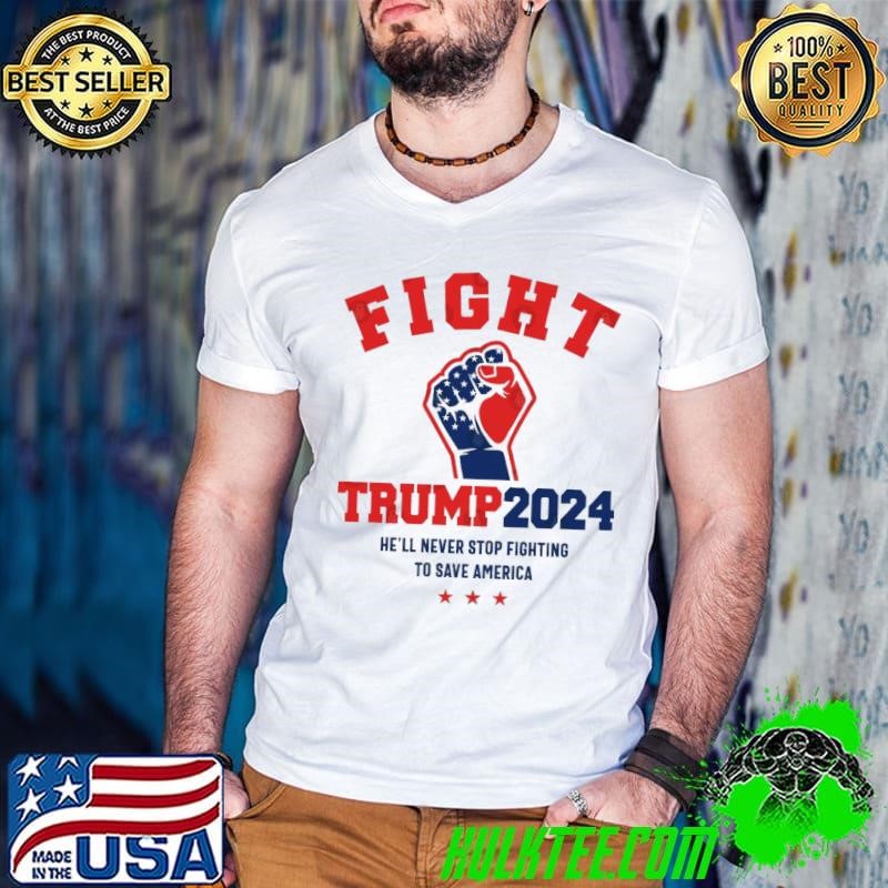He'll never stop fighting to Save America Fight Trump 2024 T-Shirt