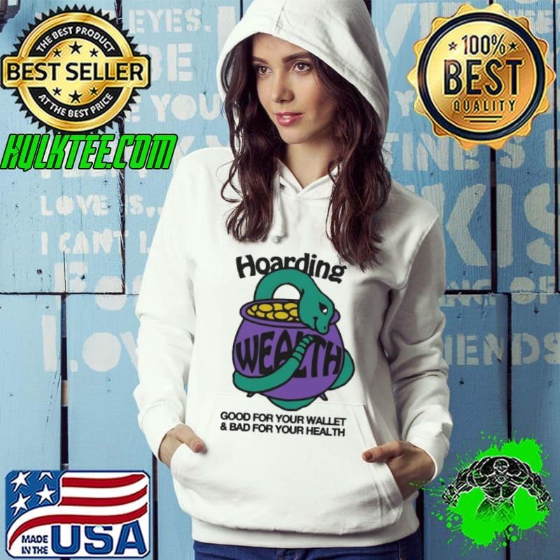 Hoarding Wealth Good For Your Wallet and Bad For Your Health by Renaissance Man Shirt