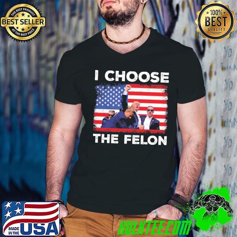 I Choose The Felon Pro Trump 2024 Usa Flag T-Shirt