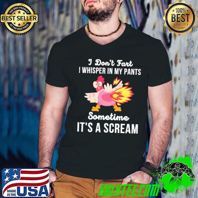 I Don't Fart I Just Whisper In My Pants Sometime It's A Scream T-Shirt