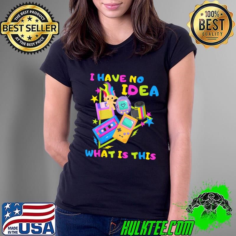 I Have No Idea What This Is 80s 90s Outfit Ladies Tee