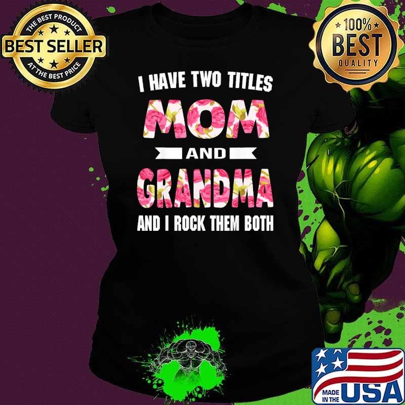 I Have Two Titles Mom Grandma And I Rock Them Flower T-Shirt