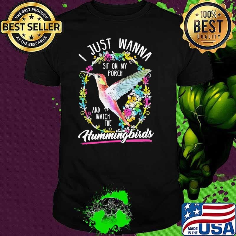 I Just Wanna Sit On My Porch And Watch The Hummingbirds Flower T-Shirt