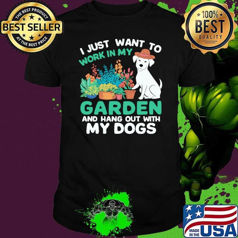 I Just Want To Work in My Garden and Hangout with My Dog Unisex