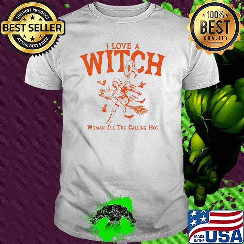 I Love A Witch Woman I’ll Try Calling Hot Shirt