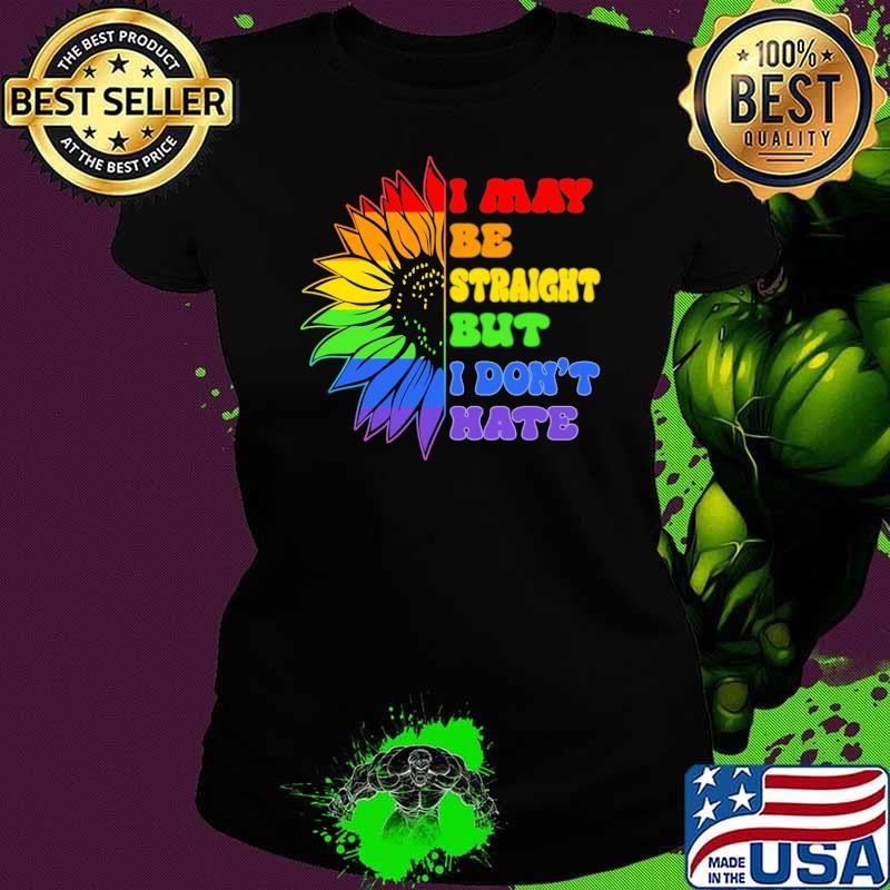 I May Be Straight But I Don't Hate LGBT Gay Pride Sunflower T-Shirt