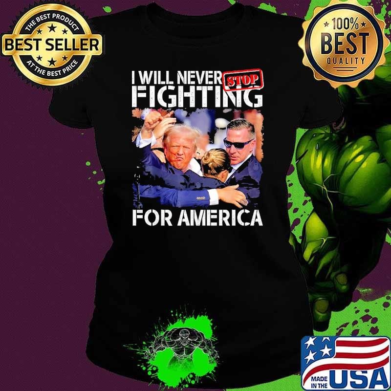 I Will Never Stop Fighting For America Trump 2024 Stop T-Shirt