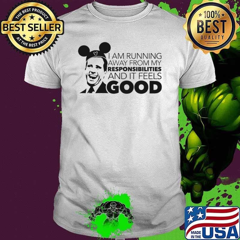 I am running away from my responsibilities and it feels good shirt