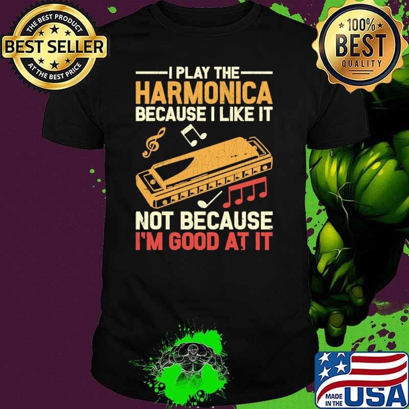 I play the harmonica because i like it not because good at it T-Shirt