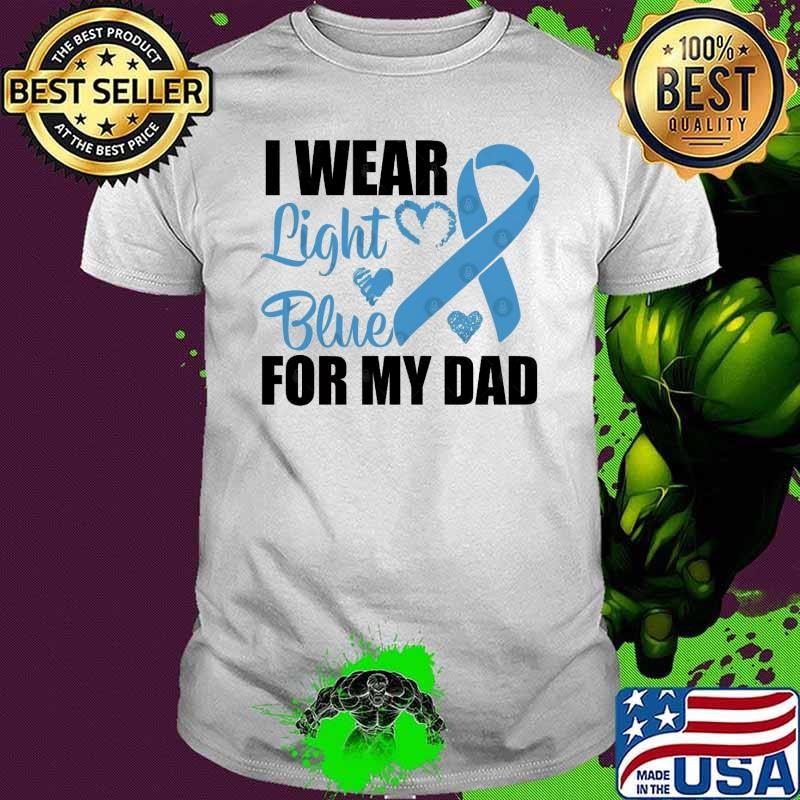 I wear Light Blue for my dad Prostate cancer awareness T-Shirt