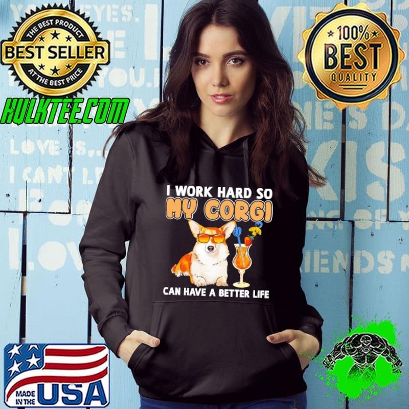 I work hard so my corgi can have a better life T-Shirt