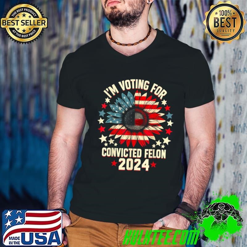I'M Voting For A Felon In 2024 Us Flag Convicted Felon Sunflower Guys V Neck