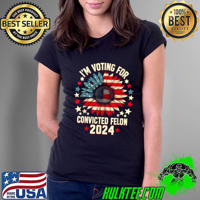I'M Voting For A Felon In 2024 Us Flag Convicted Felon Sunflower Ladies Tee