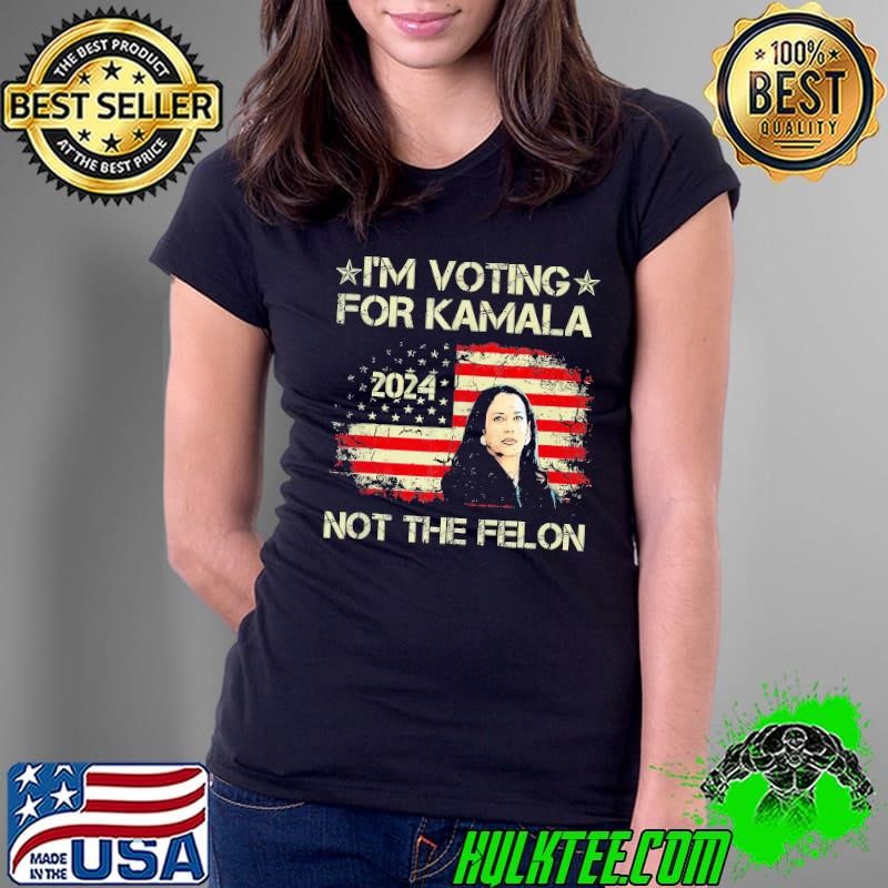 I'M Voting For Kamala Harris 2024 Not The Felon Us Flag Ladies Tee