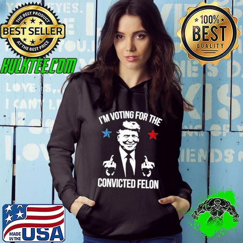 I'M Voting For The Convicted Felon Stars Trump Hoodie