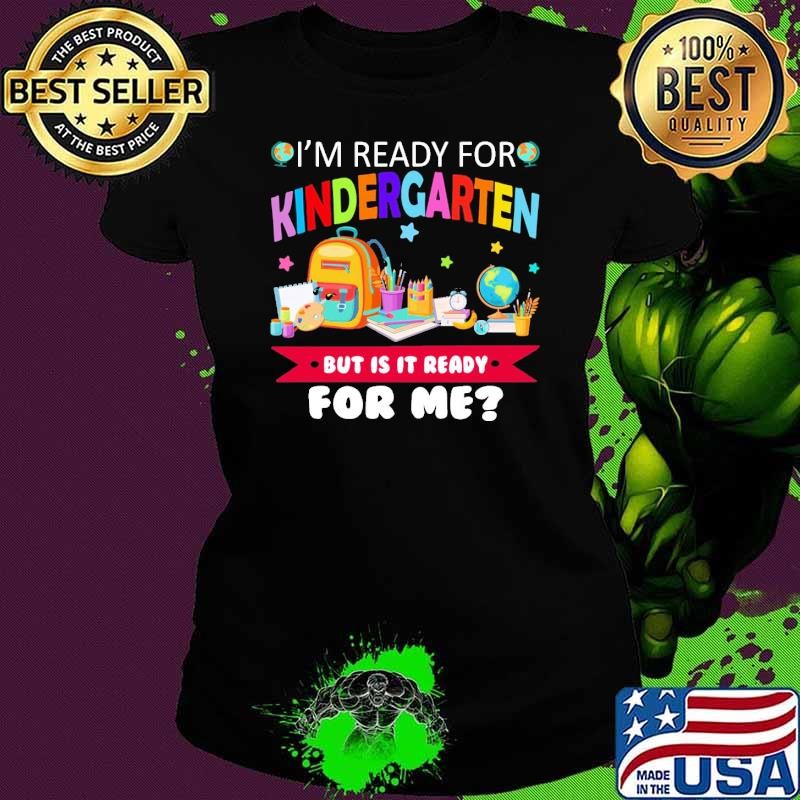 I'm Ready For Kindergarten But Is It Ready For Me Back To School T-Shirt