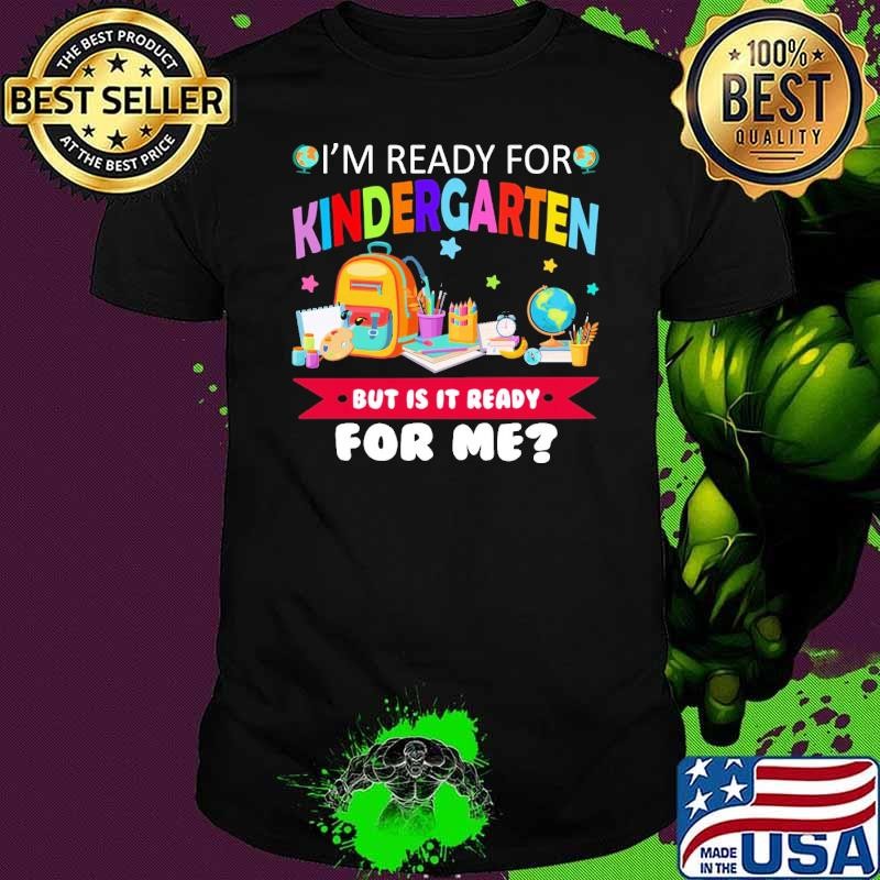 I'm Ready For Kindergarten But Is It Ready For Me Back To School Unisex