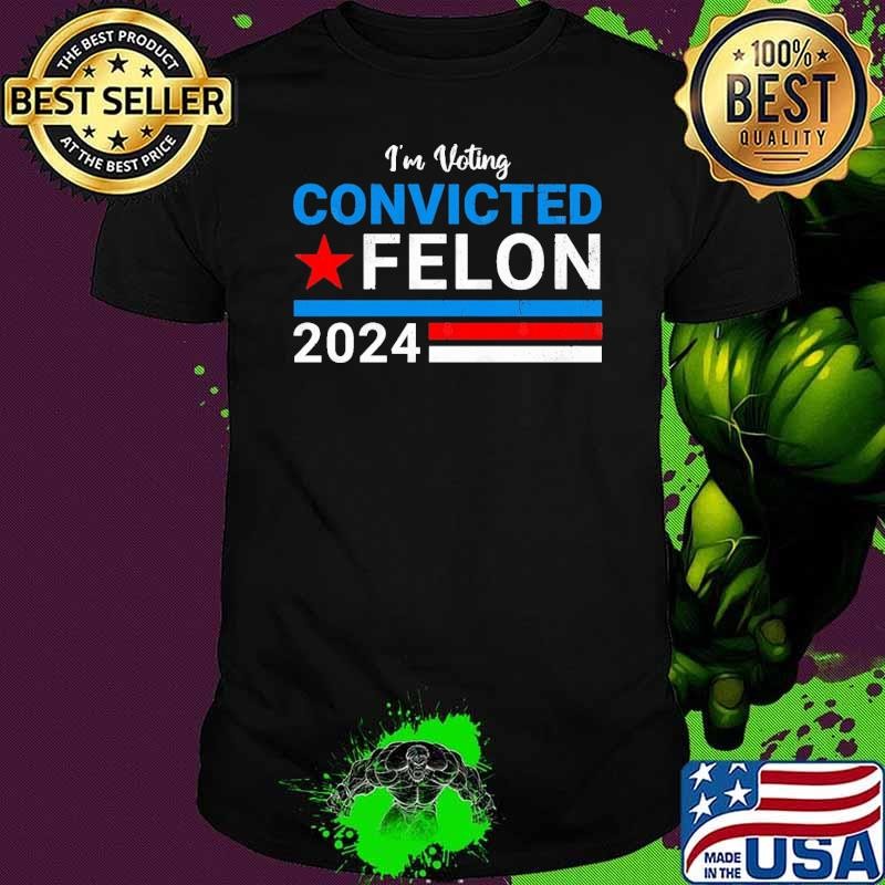 I'm Voting Convicted Felon 2024 Stars Vote President Unisex
