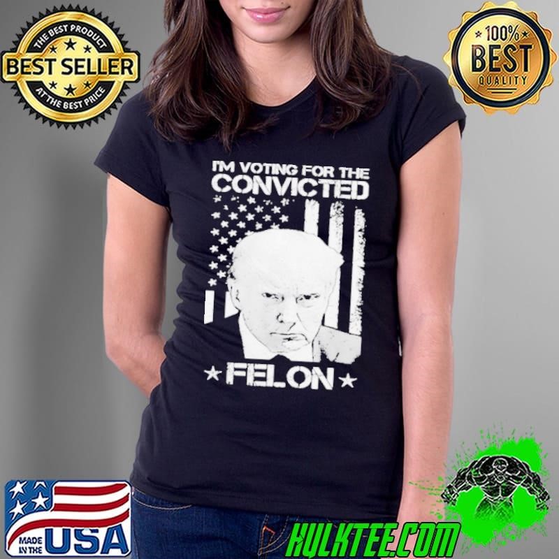 I’m Voting Convicted Felon Donald Trump Flag Shirt