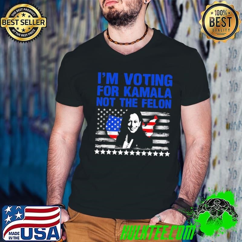 I'm Voting For Kamala-Harris 2024 Not The Felon US Flag Stars T-Shirt