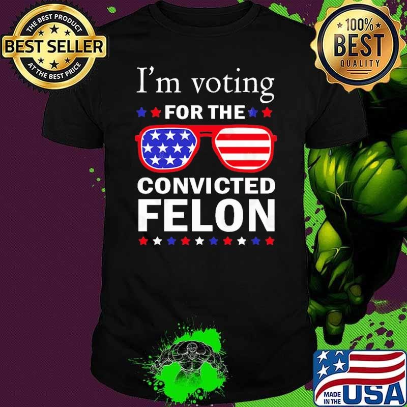 I'm Voting For The Convicted Felon Trump 2024 President Sunglasses Usa Flag T-Shirt