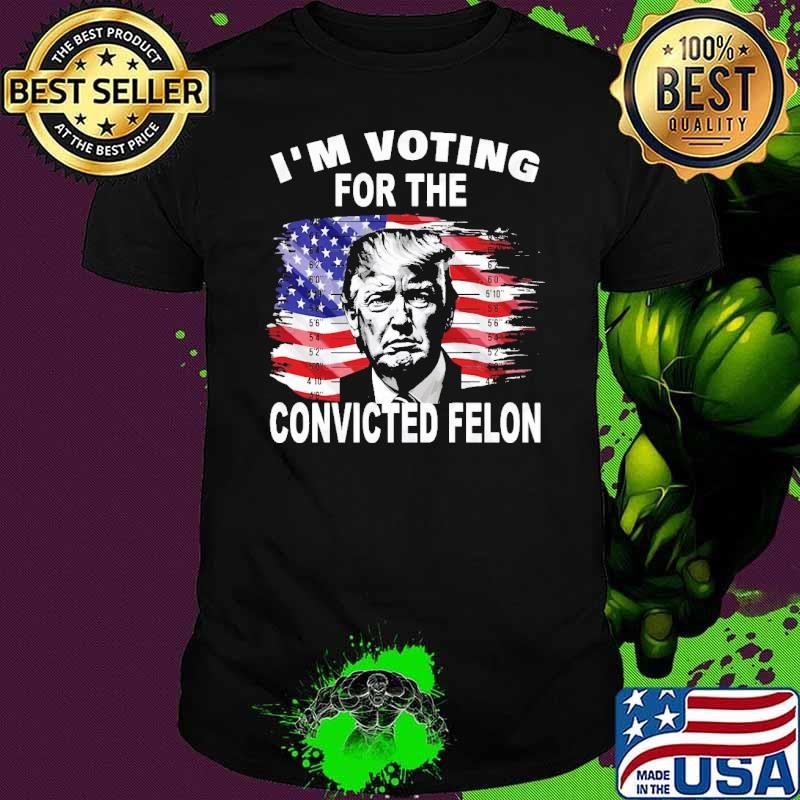 I'm Voting For The Convicted Felon Trump 2024 President USa Flag T-Shirt