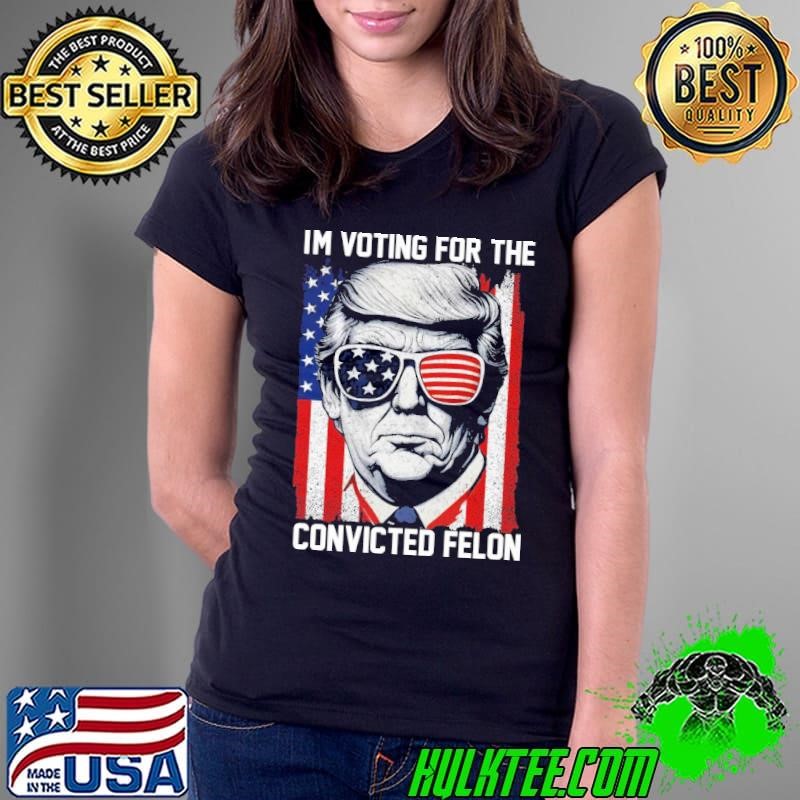 I'm Voting For The Convicted Felon USa Flag Trump T-Shirt