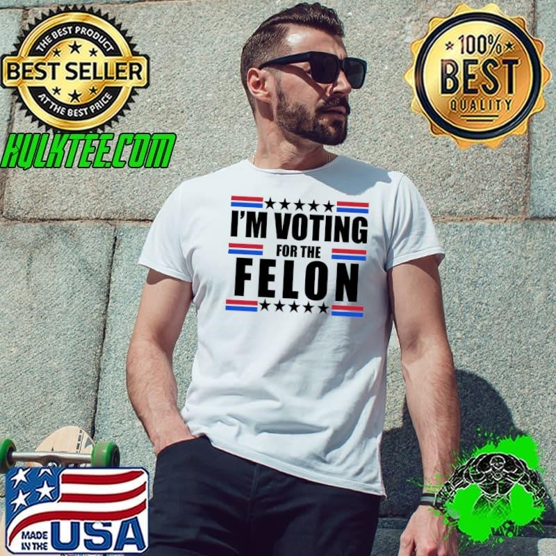 I'm Voting For The Felon Stars Trump 2024 President T-Shirt